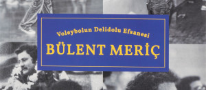 “Voleybolun Delidolu Efsanesi: Bülent Meriç” Raflarda